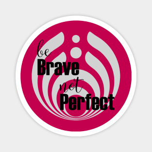 Be brave not perfect Magnet